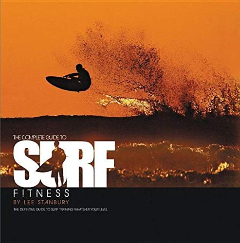 The Complete Guide to Surf Fitness: The Definitive Guide to Surf Training Whatever Your Level,New