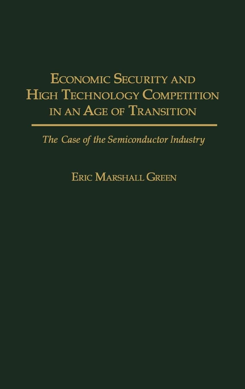 Economic Security And High Technology Competition In An Age Of Transition: The Case Of The Semiconductor Industry,New