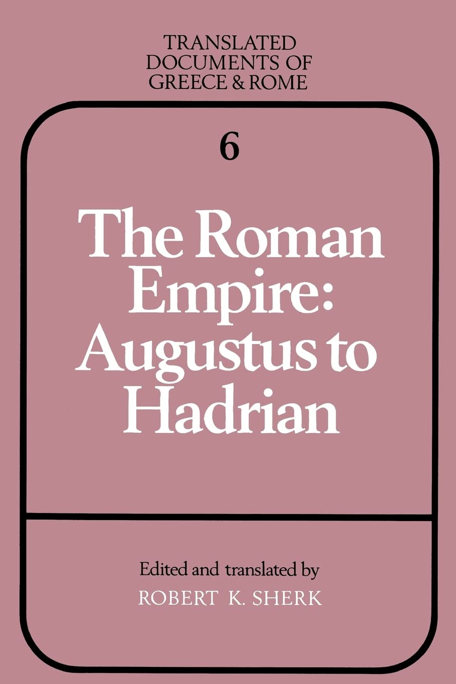 The Roman Empire: Augustus To Hadrian (Translated Documents Of Greece And Rome, Series Number 6)