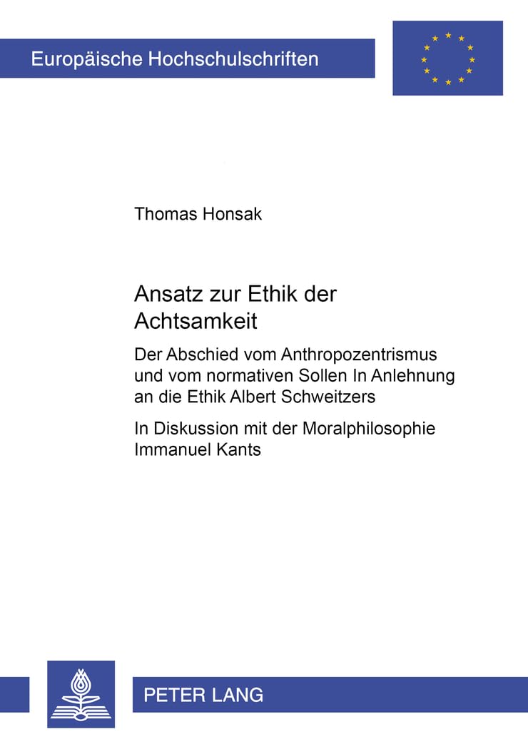 Ansatz zur Ethik der Achtsamkeit: Der Abschied vom Anthropozentrismus und vom normativen Sollen  In Anlehnung an die Ethik Albe,New
