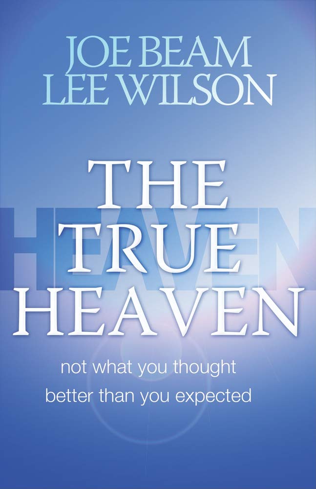 The True Heaven: Not What You Thought, Better Than You Expected,New