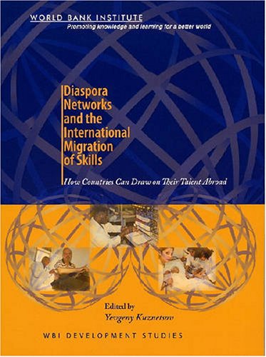 Diaspora Networks And The International Migration Of Skills: How Countries Can Draw On Their Talent Abroad (Wbi Development Stud,New