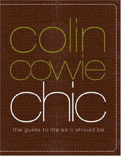 Colin Cowie Chic: The Guide To Life As It Should Be,New