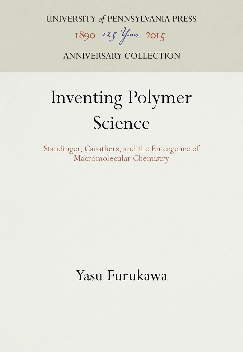 Inventing Polymer Science: Staudinger, Carothers, and the Emergence of Macromolecular Chemistry (Chemical Sciences in Society),New