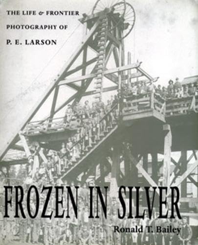 Frozen In Silver: The Life And Frontier Photography Of P. E. Larson,New