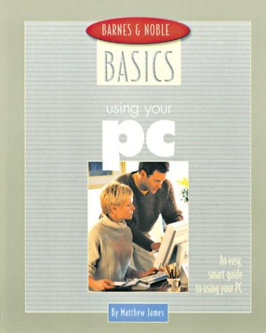 Barnes And Noble Basics Using Your Pc: An Easy, Smart Guide To Using Your Pc (Barnes & Noble Basics)-new