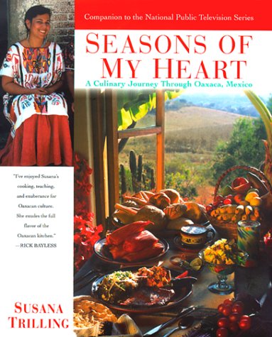 Seasons Of My Heart: A Culinary Journey Through Oaxaca, Mexico,New