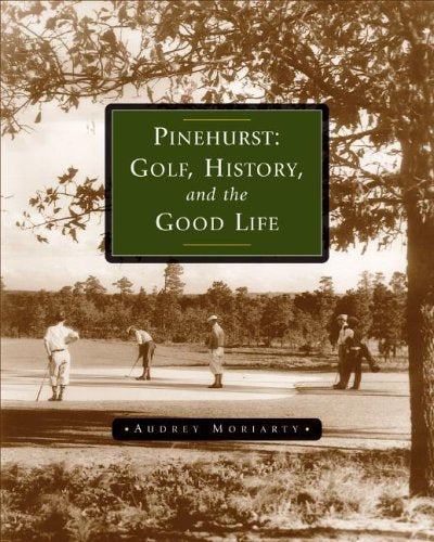 Pinehurst: Golf, History, And The Good Life,Used