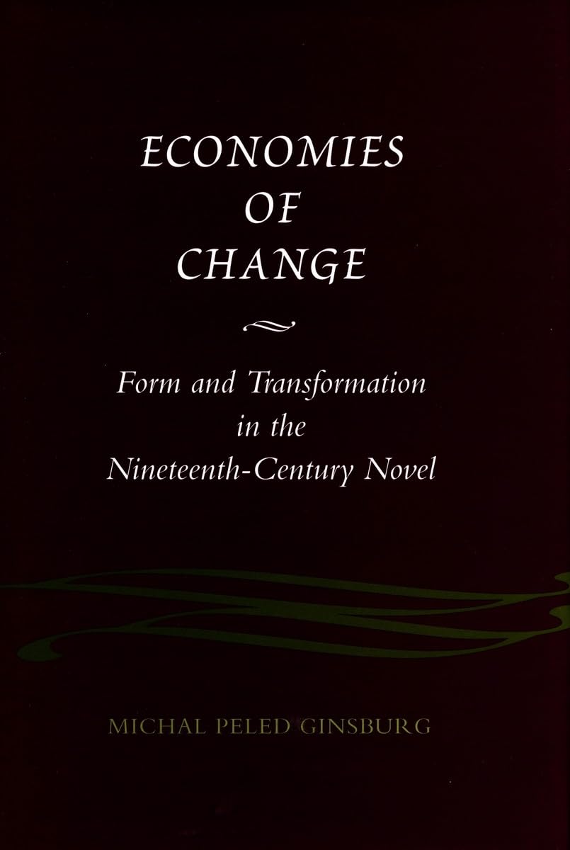 Economies of Change: Form and Transformation in the NineteenthCentury Novel,New