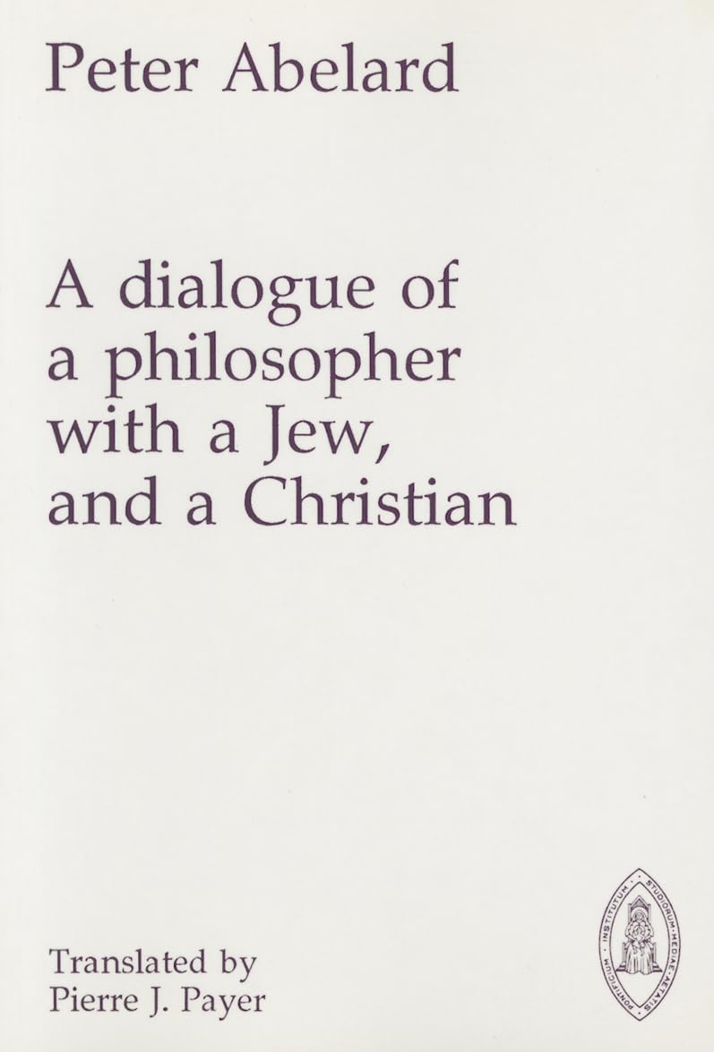Dialogue Of A Philosopher With A Jew And A Christian (Mediaeval Sources In Translation)