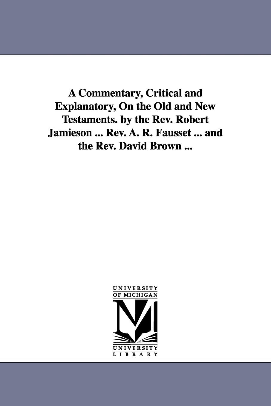 A Commentary, Critical And Explanatory, On The Old And New Testaments. By The Rev. Robert Jamieson ... Rev. A. R. Fausset ... An,New