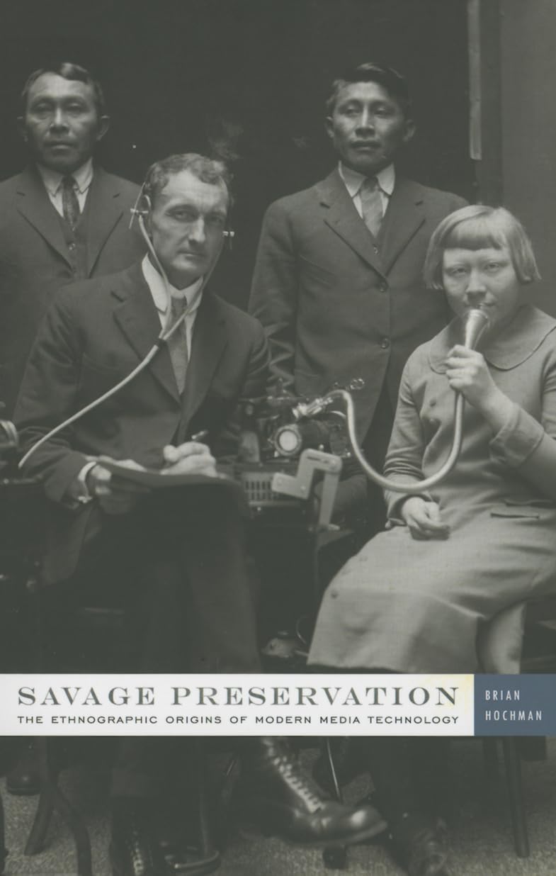 Savage Preservation: The Ethnographic Origins of Modern Media Technology,Used