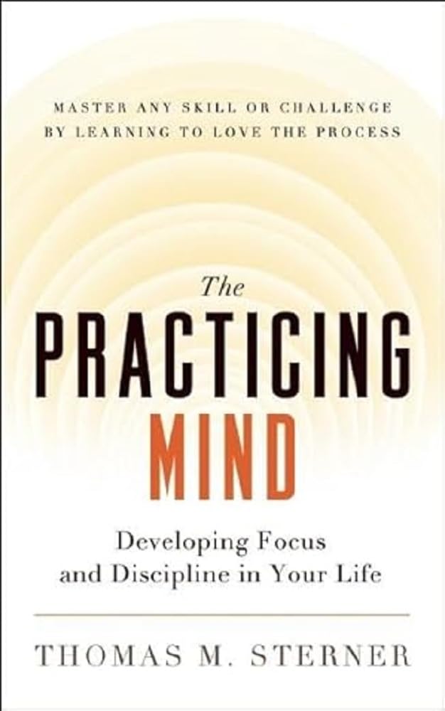 The Practicing Mind: Developing Focus and Discipline in Your Life Master Any Skill or Challenge by Learning to Love the Process,Used