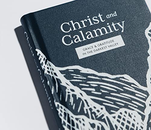 Christ and Calamity: Grace and Gratitude in the Darkest Valley,Used