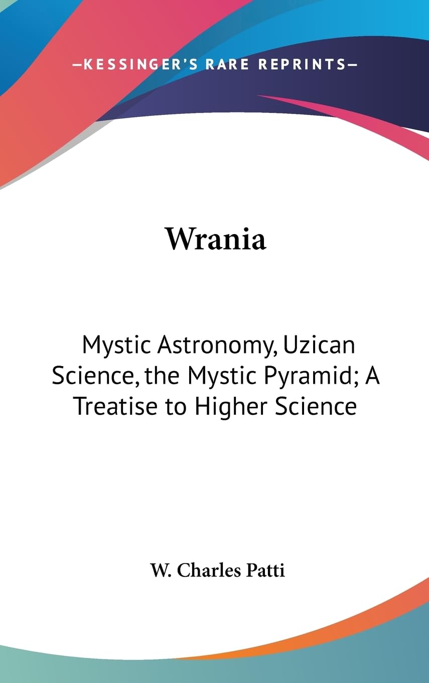 Wrania: Mystic Astronomy, Uzican Science, The Mystic Pyramid; A Treatise To Higher Science,New
