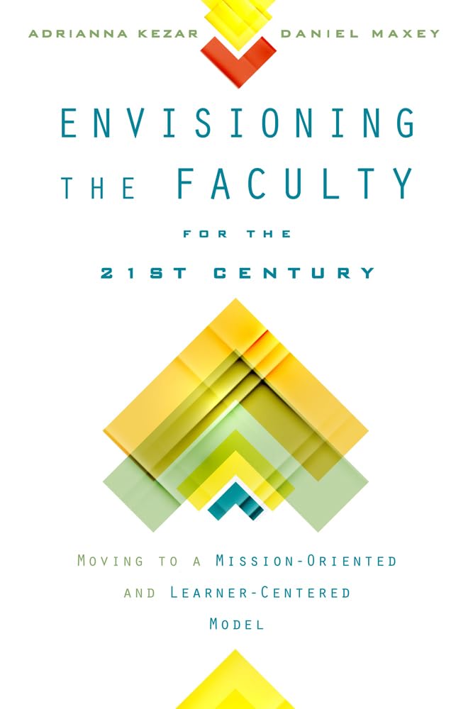 Envisioning The Faculty For The Twentyfirst Century: Moving To A Missionoriented And Learnercentered Model (The American Camp,New