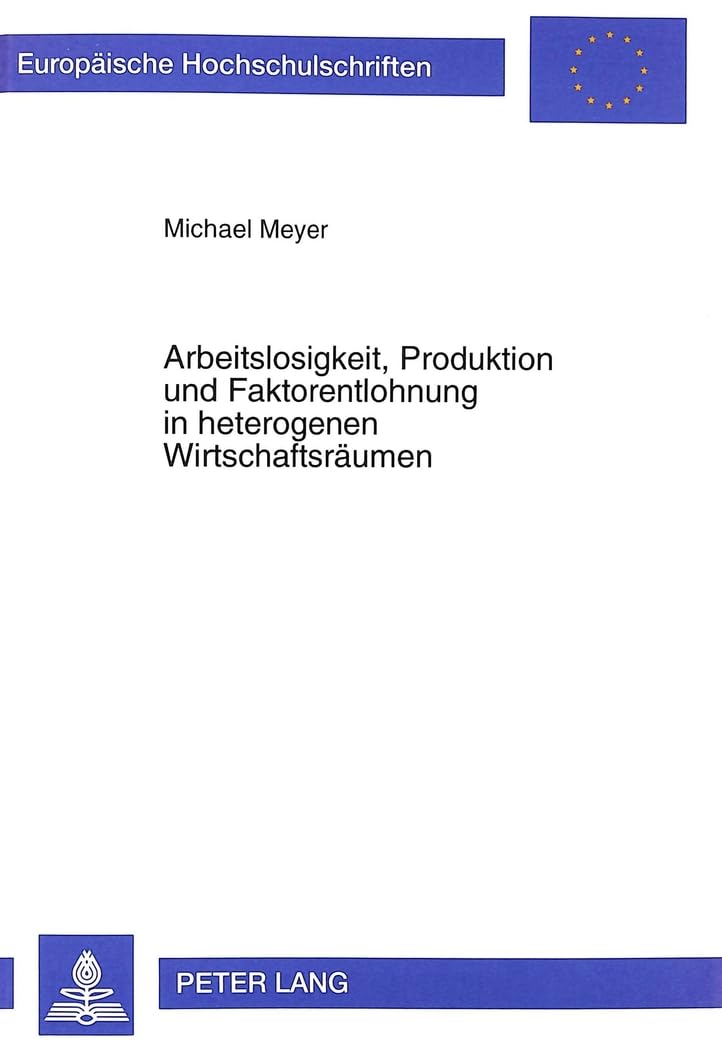 Arbeitslosigkeit, Produktion und Faktorentlohnung in heterogenen Wirtschaftsrumen (Europische Hochschulschriften / European Univ,Used