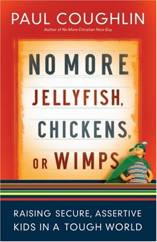 No More Jellyfish, Chickens Or Wimps: Raising Secure, Assertive Kids In A Tough World,New