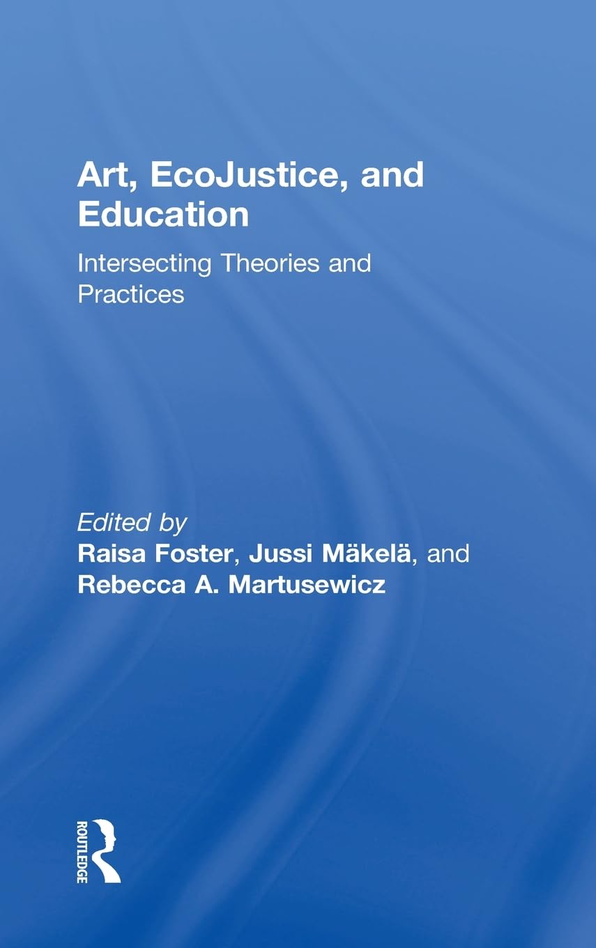 Art, EcoJustice, and Education: Intersecting Theories and Practices,Used