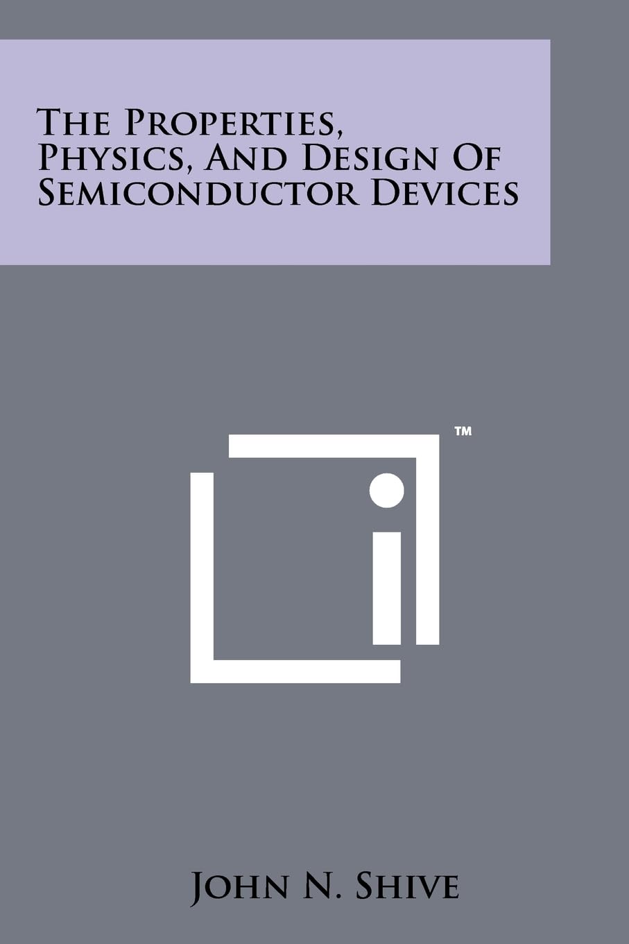 The Properties, Physics, And Design Of Semiconductor Devices