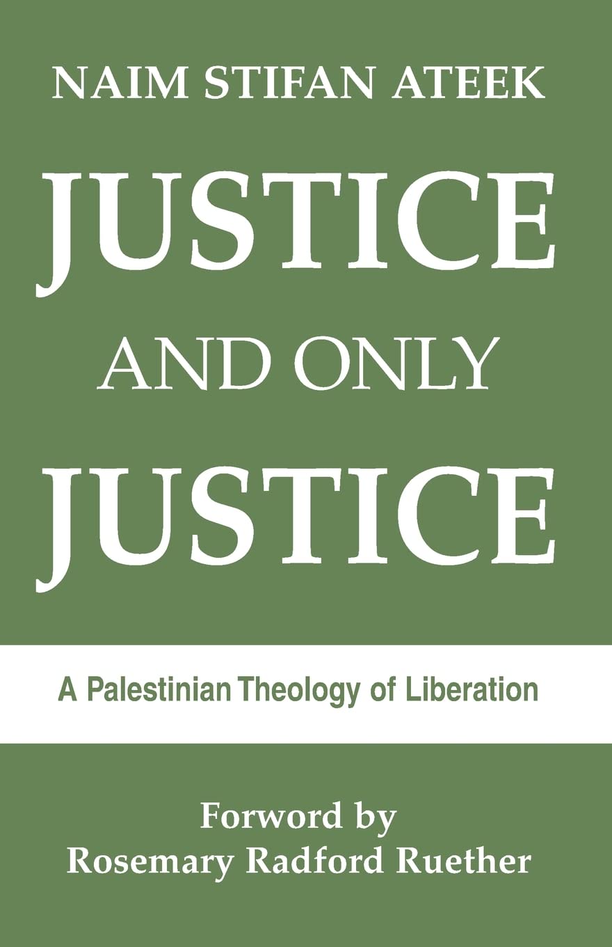 Justice And Only Justice: A Palestinian Theology Of Liberation