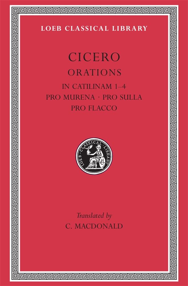 Cicero: In Catilinam 14. Pro Murena. Pro Sulla. Pro Flacco: B. Orations (Loeb Classical Library No. 324),New