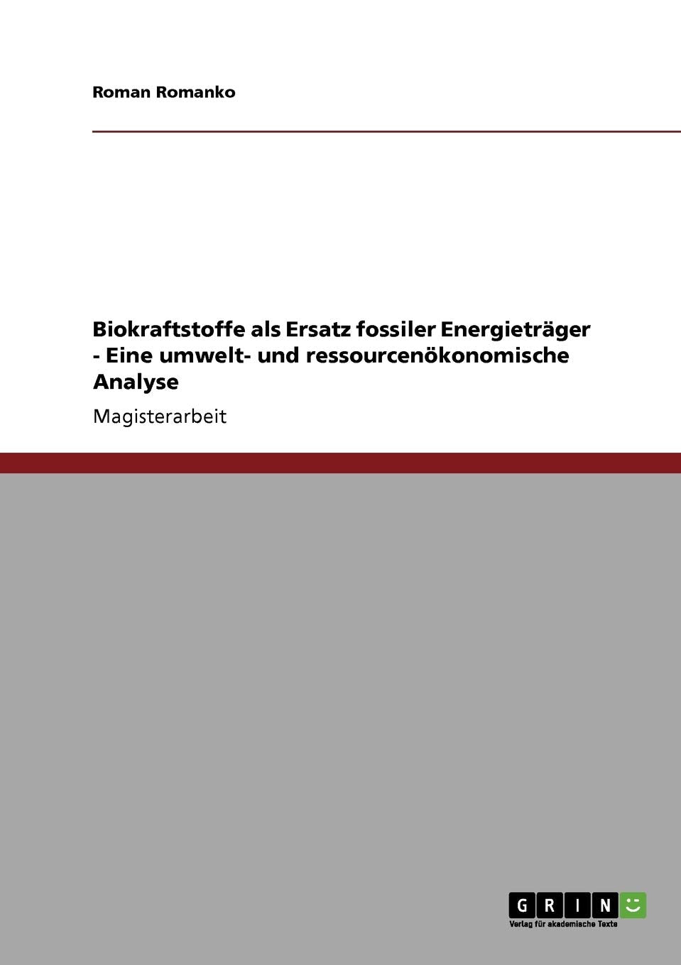 Biokraftstoffe Als Ersatz Fossiler Energietrger  Eine Umwelt Und Ressourcenkonomische Analyse (German Edition),Used