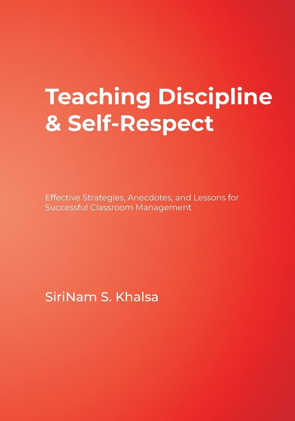 Teaching Discipline & SelfRespect: Effective Strategies, Anecdotes, and Lessons for Successful Classroom Management,Used