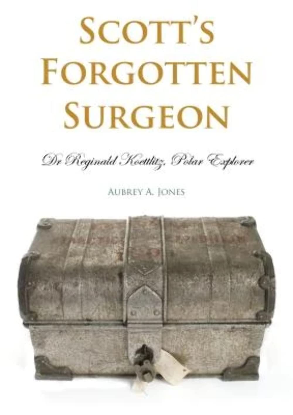 Scott'S Forgotten Surgeon: Dr Reginald Koettlitz, Polar Explorer,Used