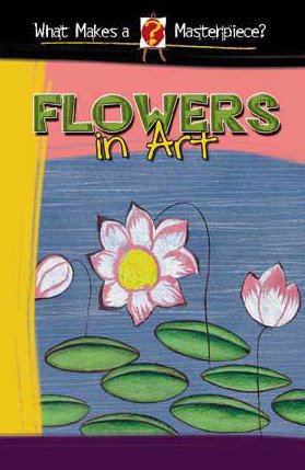 Flowers In Art (What Makes a Masterpiece?),Used