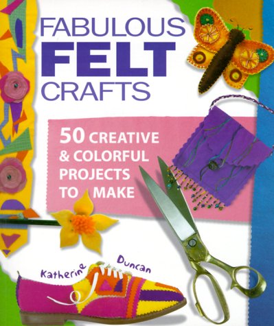 Fabulous Felt Crafts: 50 Creative and Colorful Projects to Make,Used