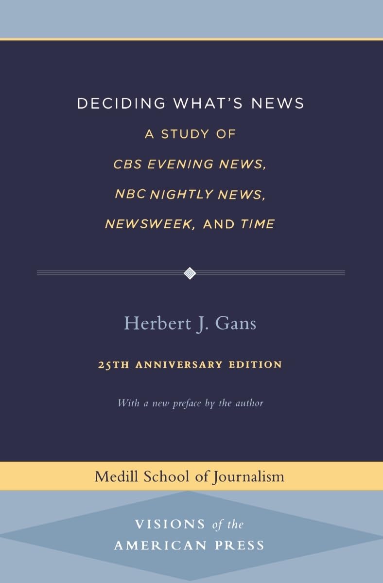 Deciding What'S News: A Study Of Cbs Evening News, Nbc Nightly News, Newsweek, And Time (Medill Visions Of The American Press),New