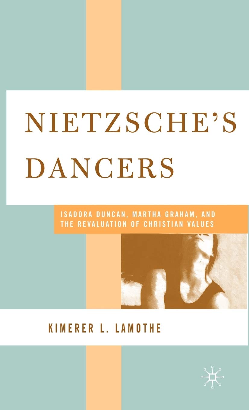 Nietzsche's Dancers: Isadora Duncan, Martha Graham, and the Revaluation of Christian Values,New
