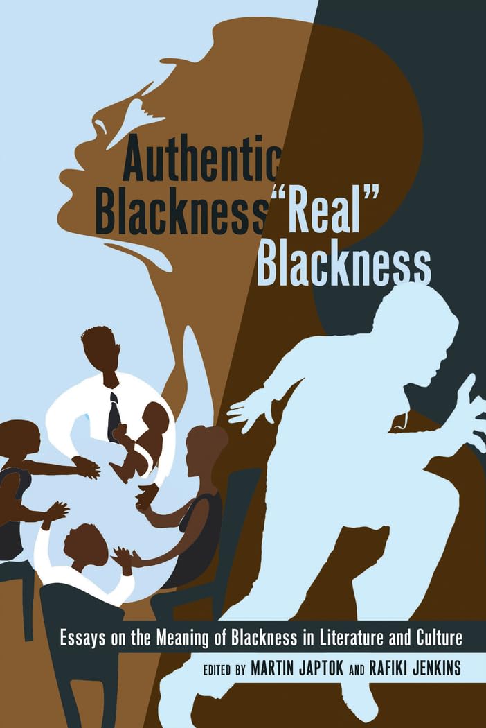 Authentic Blackness  Real Blackness: Essays on the Meaning of Blackness in Literature and Culture (Black Studies and Critical T,Used