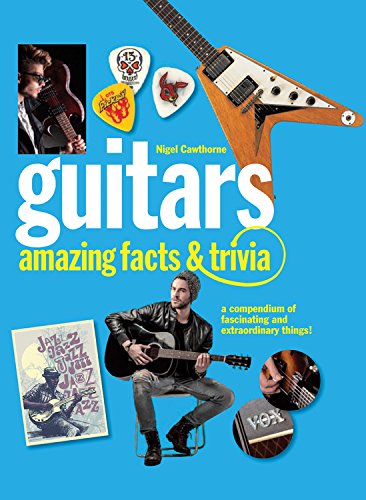 Guitars: Amazing Facts And Trivia
