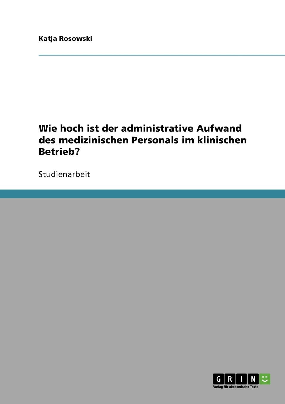 Wie hoch ist der administrative Aufwand des medizinischen Personals im klinischen Betrieb? (German Edition),Used