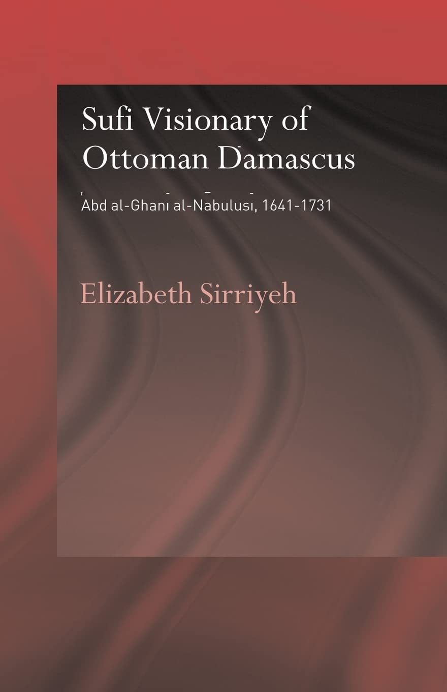Sufi Visionary Of Ottoman Damascus (Routledge Sufi Series)