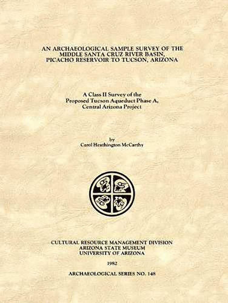 An Archaeological Sample Survey of the Middle Santa Cruz River Basin, Picacho Reservoir to Tucson, Arizona: A Class II Survey of,New