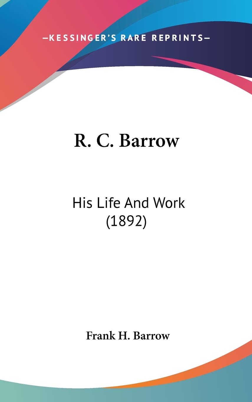 R. C. Barrow: His Life And Work (1892),Used