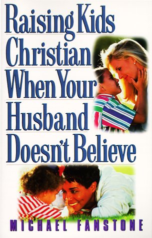 Raising Kids Christian When Your Husband Doesn't Believe,New