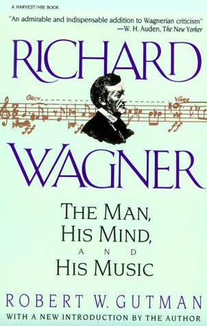 Richard Wagner: The Man, His Mind, And His Music,New