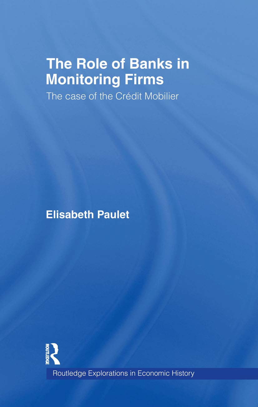 The Role of Banks in Monitoring Firms: The Case of the Credit Mobilier (Routledge Explorations in Economic History),Used