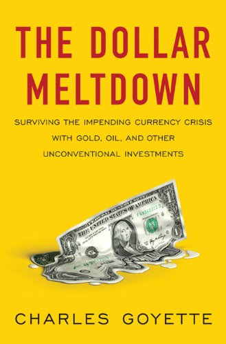 The Dollar Meltdown: Surviving the Impending Currency Crisis with Gold, Oil, and Other Unconventional Investments,Used
