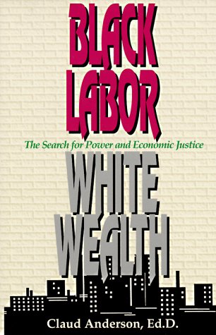 Black Labor, White Wealth: The Search for Power and Economic Justice,Used