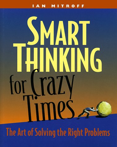 Smart Thinking for Crazy Times: The Art of Solving the Right Problems,New