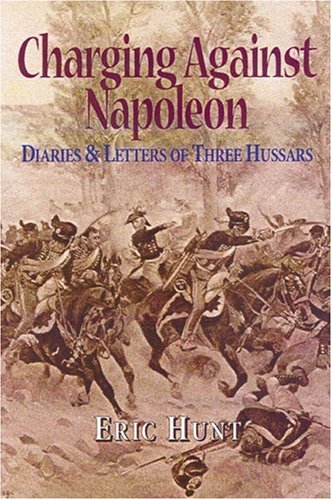 Charging Against Napoleon: Diaries and Letters of Three Hussars 18081815,Used
