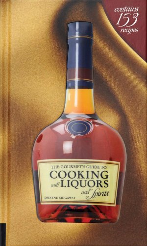 The Gourmet's Guide to Cooking with Liquors and Spirits: Extraordinary Recipes Made with Vodka, Rum, Whiskey, and More!,New