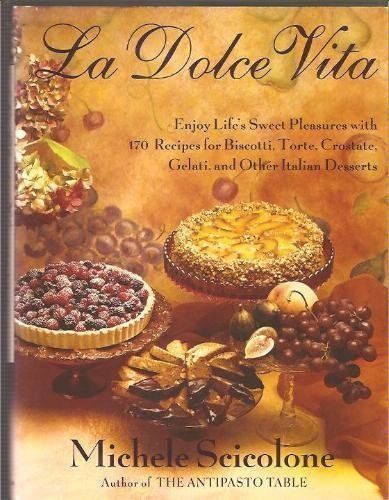 La Dolce Vita: Enjoy Life'S Sweet Pleasures With 170 Recipes For Biscotti, Torte, Crostate, Gelati, And Other Italian Desserts,New