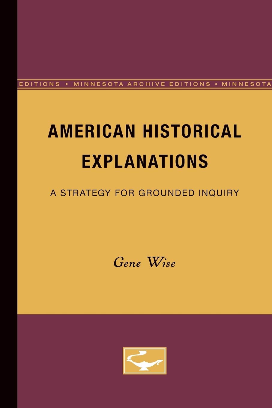 American Historical Explanations: A Strategy for Grounded Inquiry,New