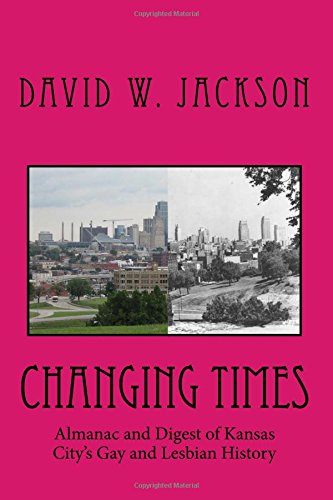 Changing Times: Almanac And Digest Of Kansas City'S Gay And Lesbian History,Used